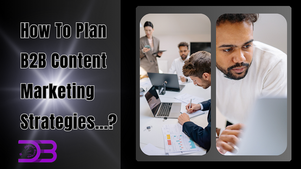 How To Plan B2B Content Marketing Strategies