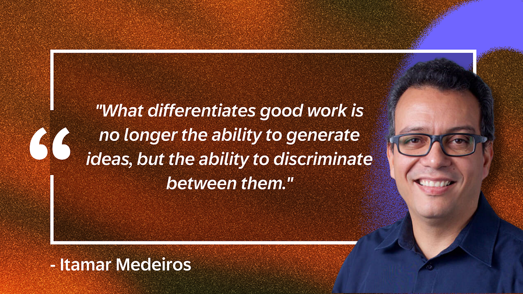 Quote graphic featuring Itamar Medeiros on the right side against a textured orange and purple background. The quote reads: “What differentiates good work is no longer the ability to generate ideas, but the ability to discriminate between them.”