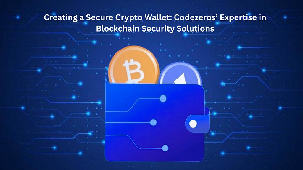 Creating a Secure Crypto Wallet: Codezeros’ Expertise in Blockchain Security Solutions 1 1*R1SJ2n0Rk TiH10zz5BiPw