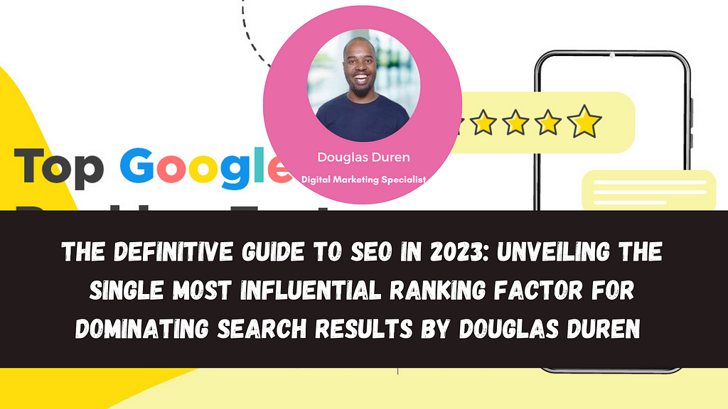 The Definitive Guide to SEO in 2023: Unveiling the Single Most Influential Ranking Factor for Dominating Search Results by Douglas Duren