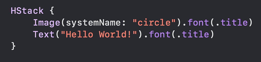 HStack { Image(systemName: “circle”).font(.title) Text(“Hello World!”).font(.title)
