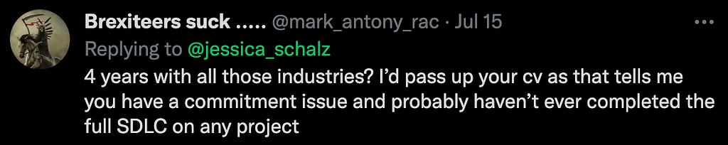 A screenshot of a twitter reply from mark_antony_rac: “4 years with all those industries? I’d pass up your cv as that tells me you have a commitment issue and probably haven’t ever completed the full SDLC on any project”