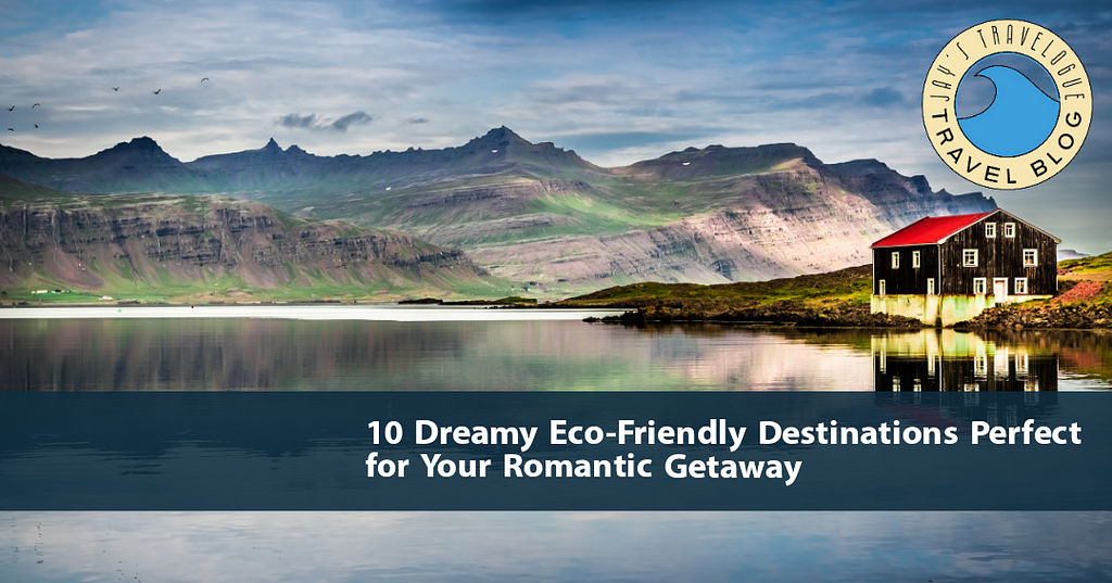 10 Dreamy Eco-Friendly Destinations Perfect for Your Romantic Getaway