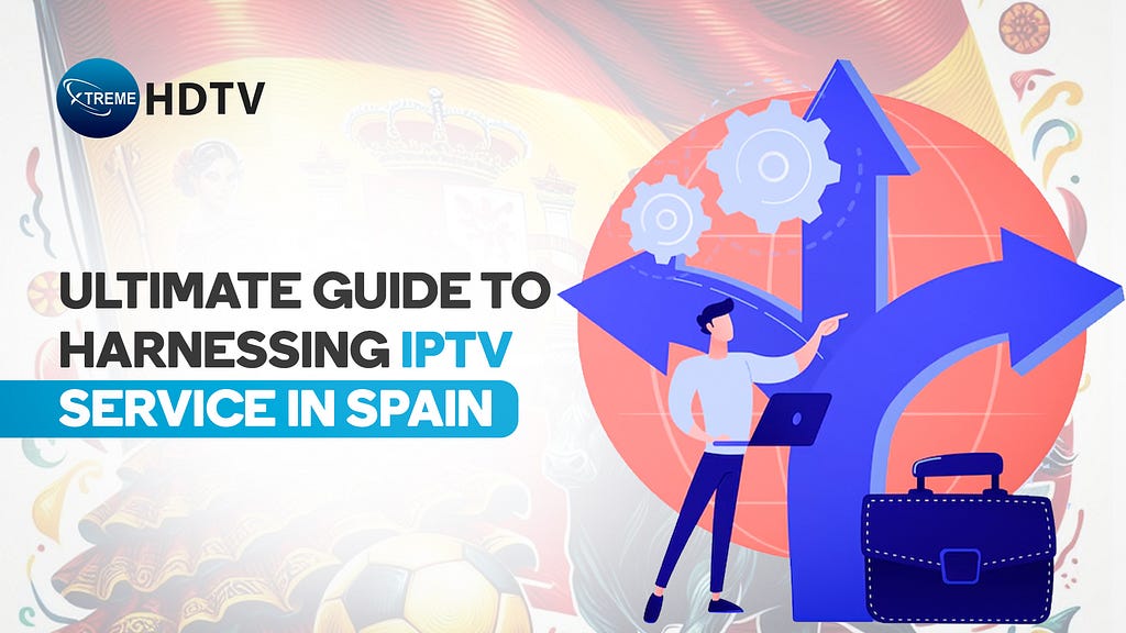 Ultimate Guide to Harnessing IPTV Service in Spain