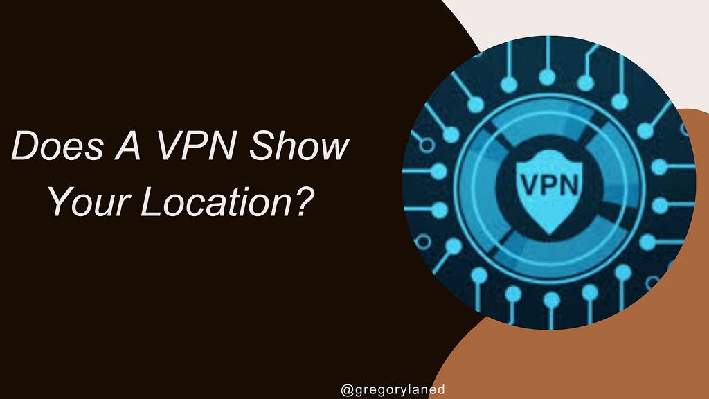 Does A VPN Show Your Location?