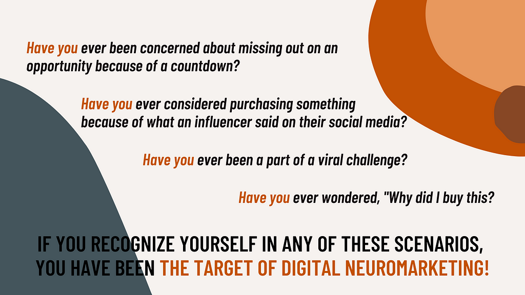 Have you ever been concerned about missing out on an opportunity because of a countdown? Have you ever considered purchasing something because of what an influencer said on their social media? Have you ever been a part of a viral challenge? Have you ever wondered, “Why did I buy this? If you recognize yourself in any of these scenarios, you have been the target of digital neuromarketing!