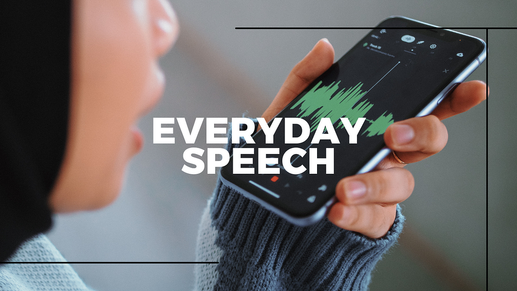 girl speaking into her phone. the phone screen is open to an app that is recording the girl’s speech and displaying it in a waveform format. on top of the background image, the main text reads, “Everyday Speech”