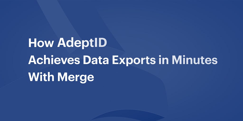 Text that reads ‘how AdeptID Achieves Data Exports in Minutes with Merge’