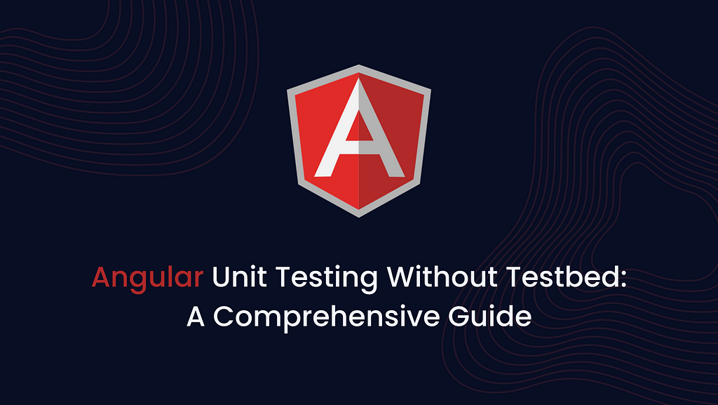 Angular Unit Testing Without Testbed: A Comprehensive Guide