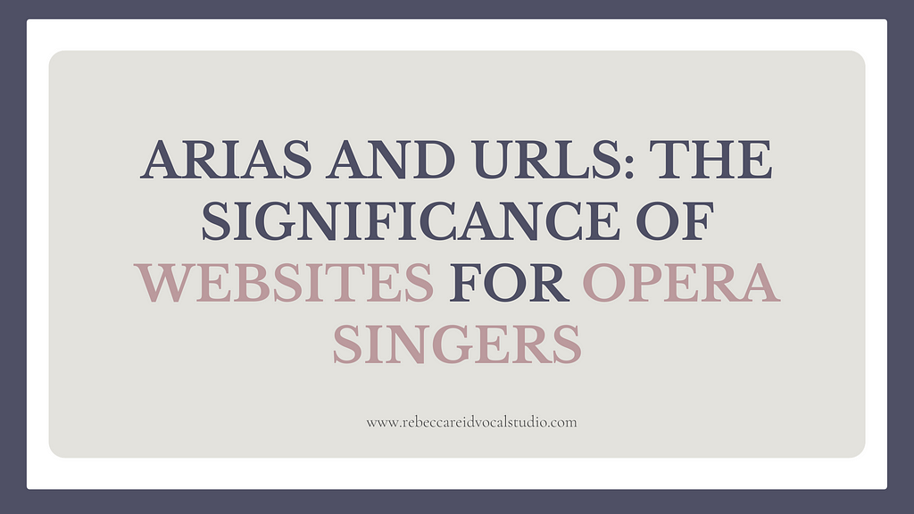 Arias and URLs: The Significance of Websites for Opera Singers — Rebecca Reid Vocal Studio