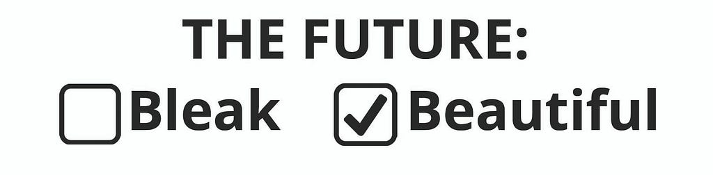 The future: empty checkbox next to “bleak,” and checked box next to “beautiful”