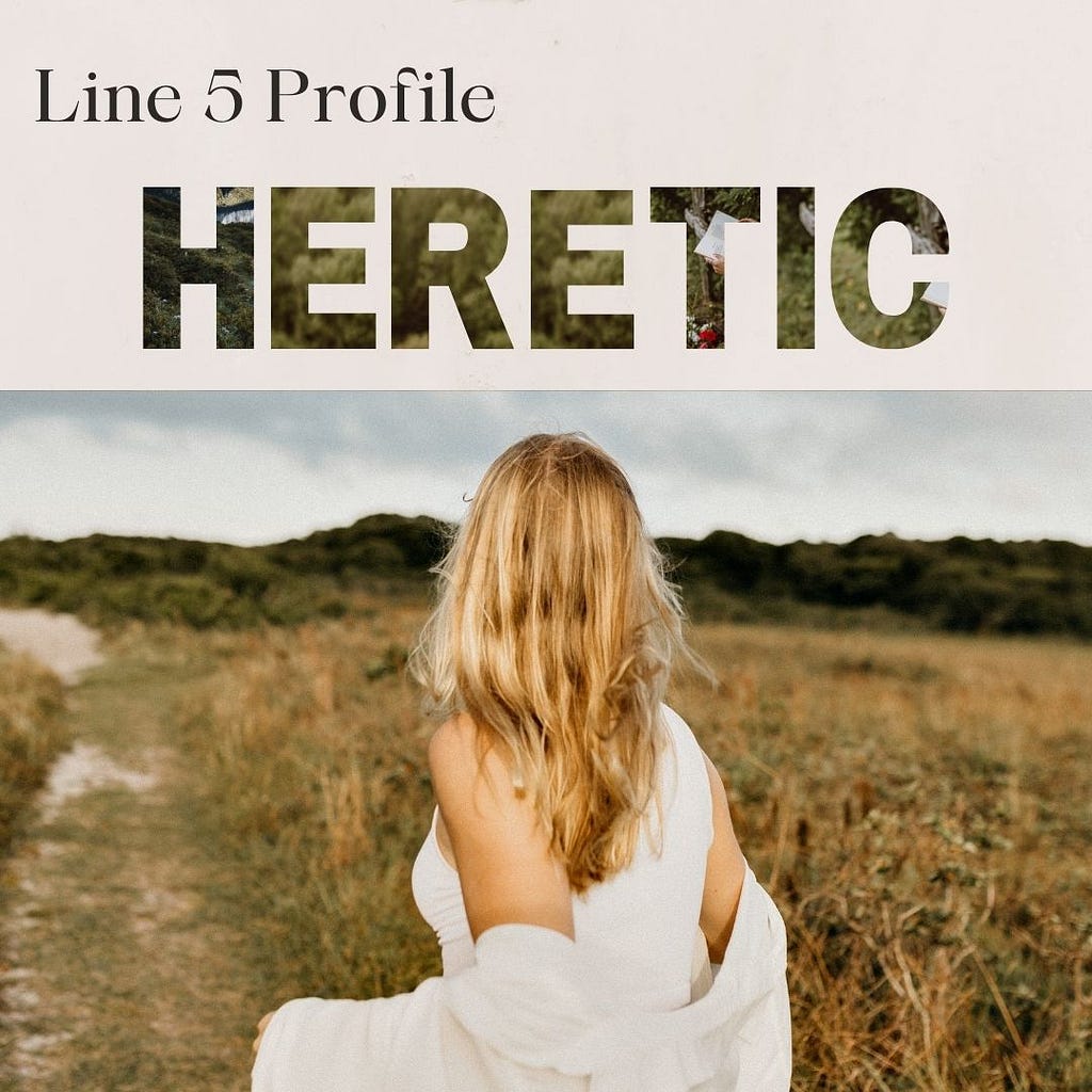 image of woman walking with sweater off her shoulders through field on a dirt path, with text “Line 5 Profile Heretic” .