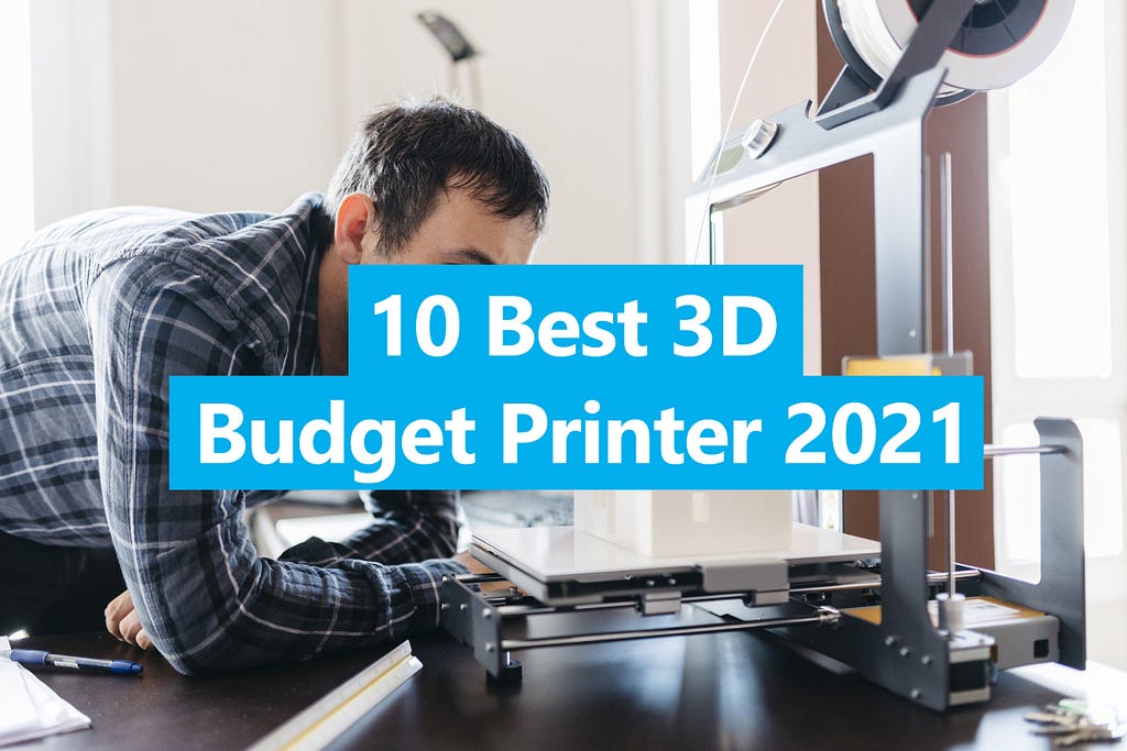 Top 10 Budget-Friendly 3D Printers To Buy In 2021