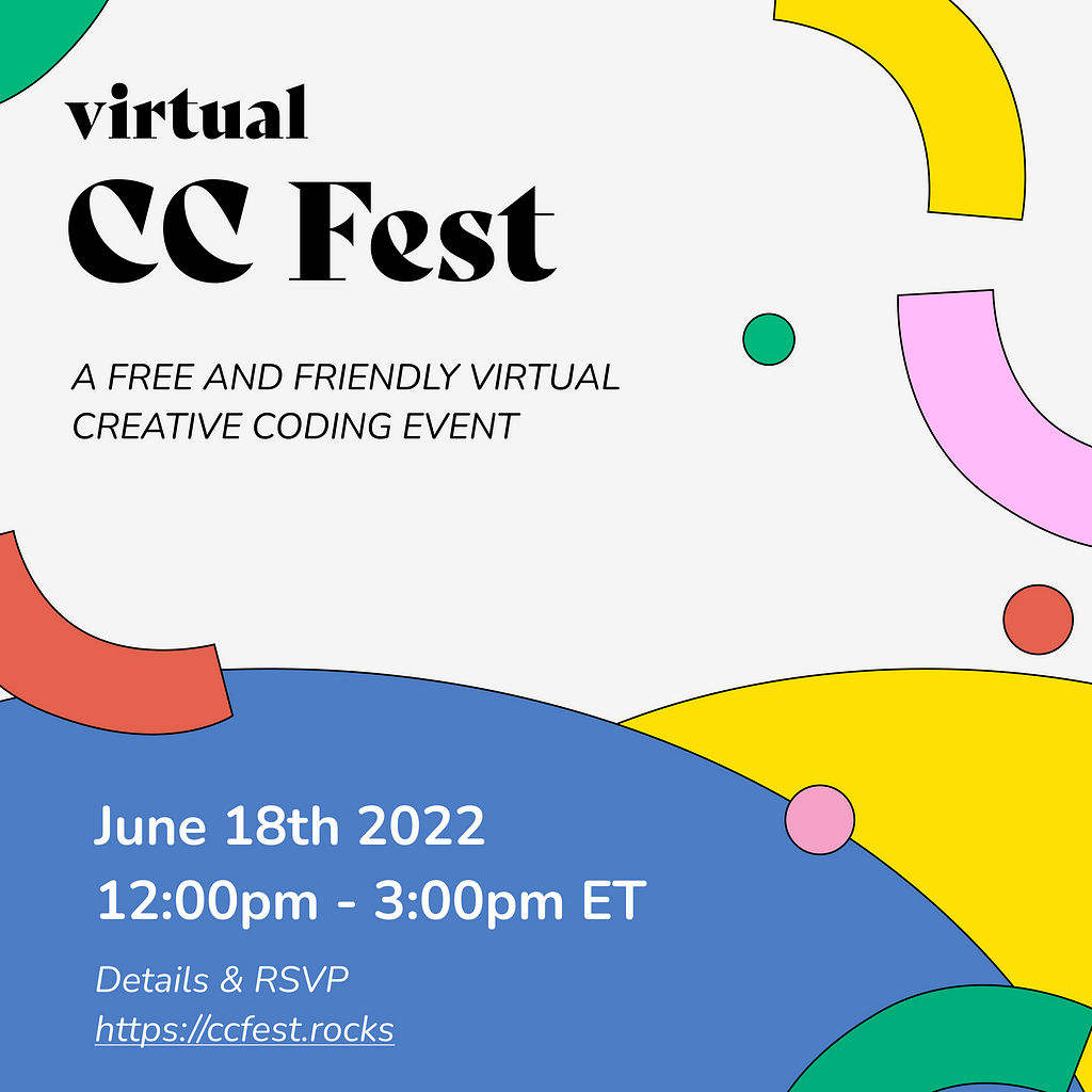 Square poster decorated with colorful floating shapes promoting “virtual CC Fest, a free and friendly virtual Creative Coding event,” on June 18th, 2022, from 12:00 pm — 3:00 pm, EDT. Details and RSVP at http://ccfest.rocks.