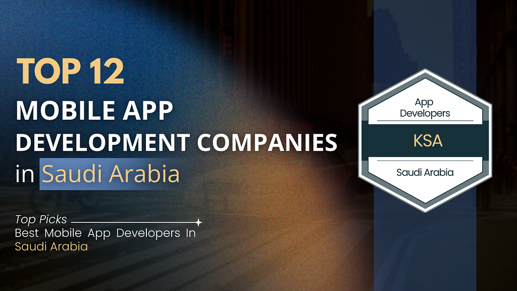 Top 12 Best Mobile App Development Companies in Saudi Arabia (2026 Updated Guide)