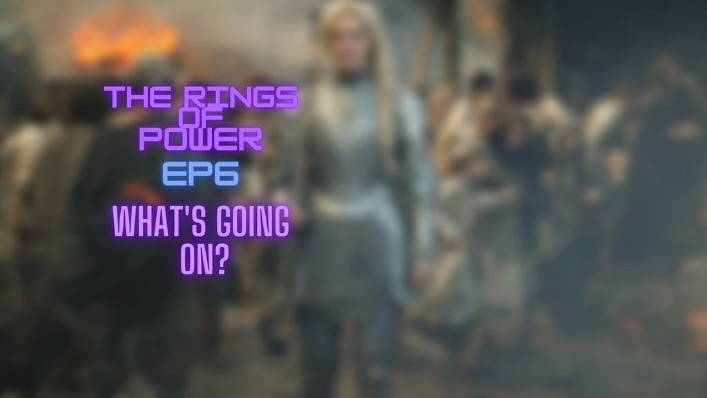 image of galadriel from the episode with “the rings of power ep6 what’s going on?”