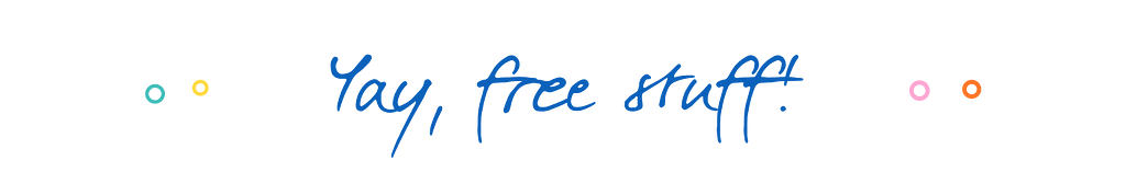 An image that says in handwriting: “Yay, free stuff!”