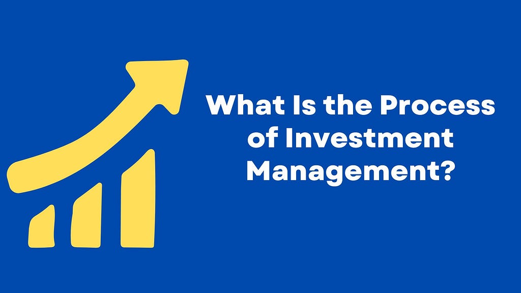 What Is the Process of Investment Management?