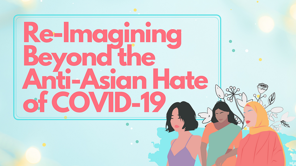 The text “Re-Imagining Beyond the Anti-Asian Hate of COVID-19” in light red is surrounded by a blue border against a light blue background. In the bottom right corner are graphics of three people. Behind them are blue brush strokes and a grey and white stenciled flower pattern.