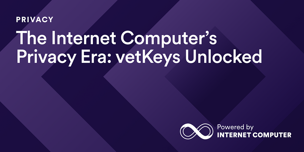 The Internet Computer’s Privacy Era: vetKeys Unlocked