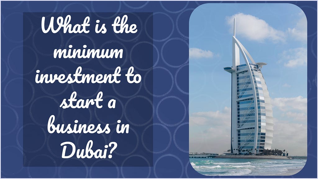 ما هو الحد الأدنى للاستثمار لبدء مشروع تجاري في دبي
