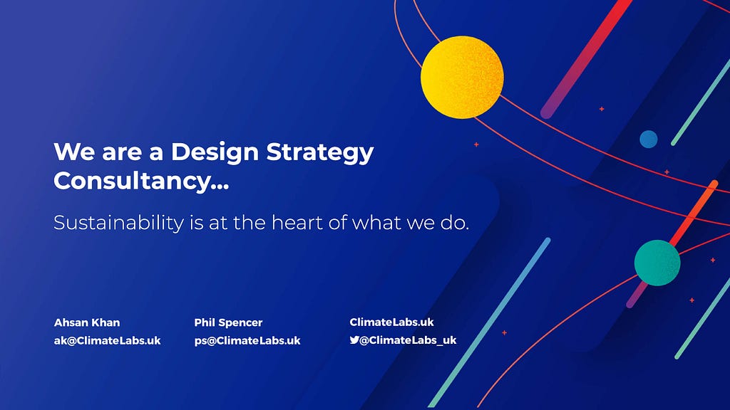 Blue slide with large white titling reading “We are a design strategy consultancy… sustainability is at the heart of what we do.” Names and contacts are listed below: Ahsan Khan, ahsank@climatelabs.uk, Phil Spencer, ps@climatelabs.uk and climatelabs.uk, @climatelabs_uk.