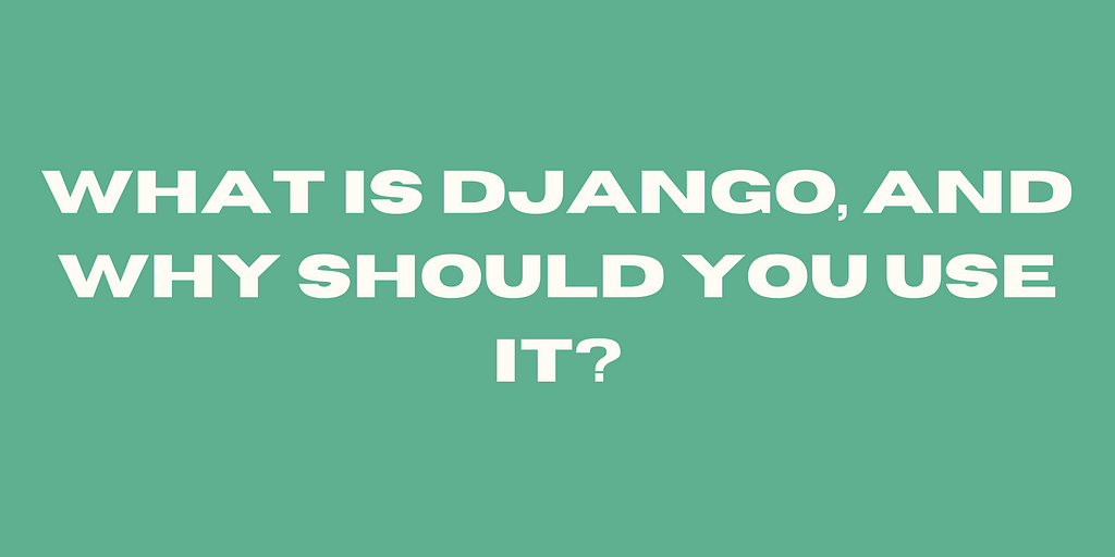 What is Django, and Why Should You Use It?