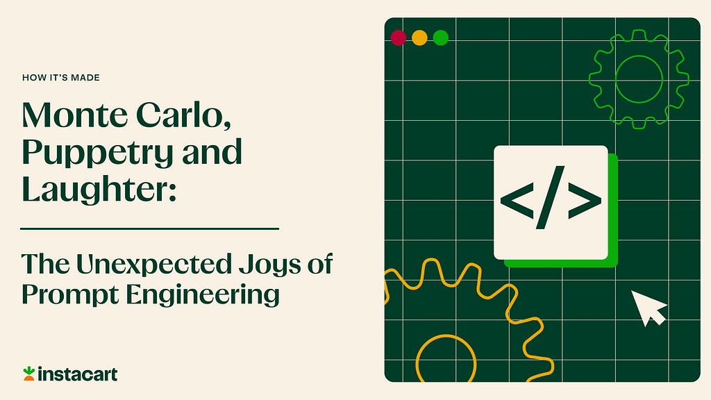 Article Title Card, “How It’s Made. Monte Carlo, Puppetry and Laughter: The Unexpected Joys of prompt Engineering”. The Instacart logo is present in the lower left, and a html empty end tag to represent coding takes the right hand side of the image.