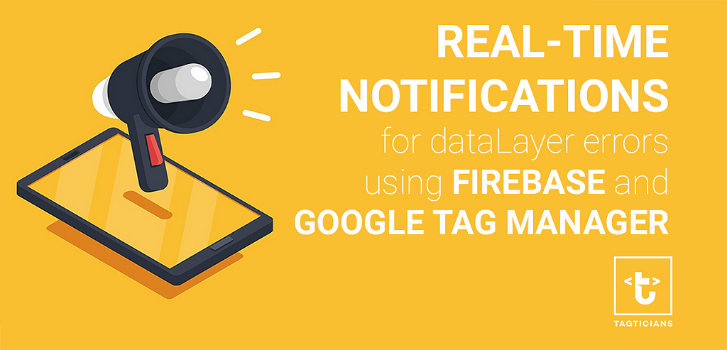 real-time notification for dataLayer errors using firebase and google tag manager