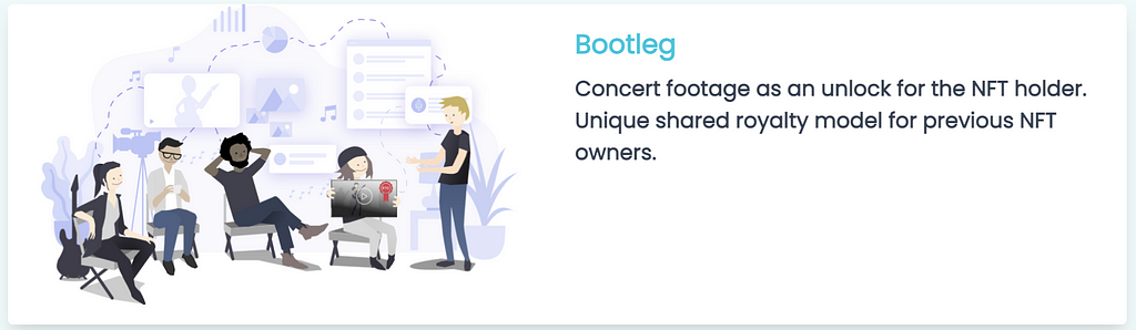 Bootleg. Concert footage as an unlock for the NFT holder. Unique shared royalty model for previous NFT owners.