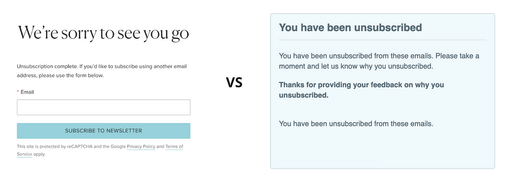 On the left the text:”We’re sorry to see you go Unsubscriptlon complete. lf you’d like to subscribe using another email address, please use the form below.” on the right, instead, the text:”ou have been unsubscribed You have been unsubscribed from these emails. Please take a moment and let us know why you unsubscribed. Thanks for providing your feedback on why you unsubscribed. You have been unsubscribed from these emails.”