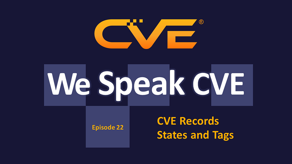 We Speak CVE podcast, episode 22, “CVE Records States and Tags”