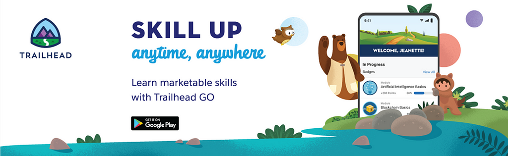 Skill up anytime, anywhere. Learn marketable skills with Trailhead GO. Available for Android devices on Google Play.