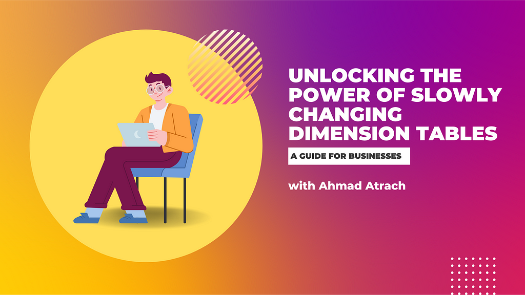 Ahmad Atrach | Changing Dimension Tables | thumbnail