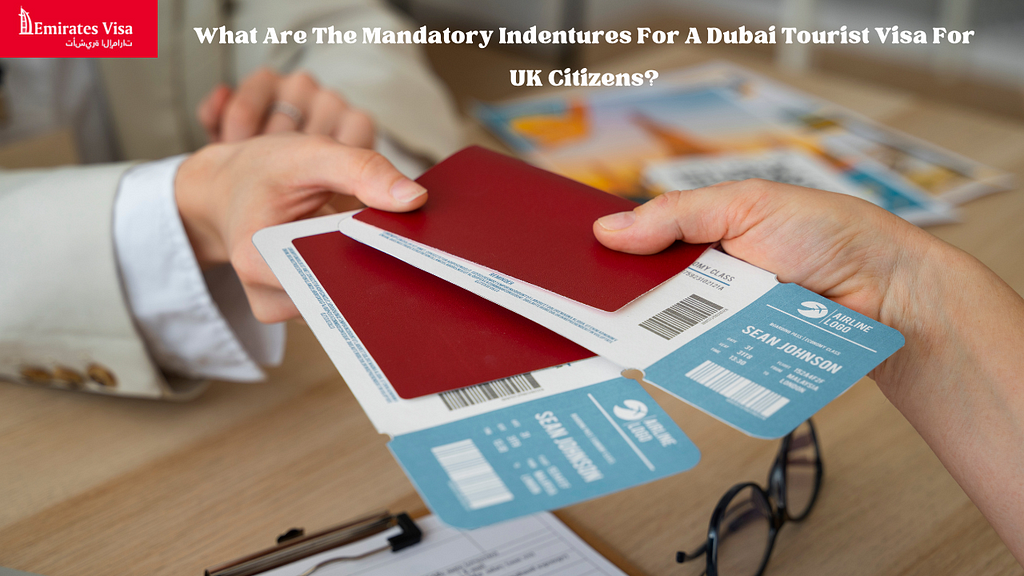 What Are The Mandatory Indentures For A Dubai Tourist Visa For UK Citizens?