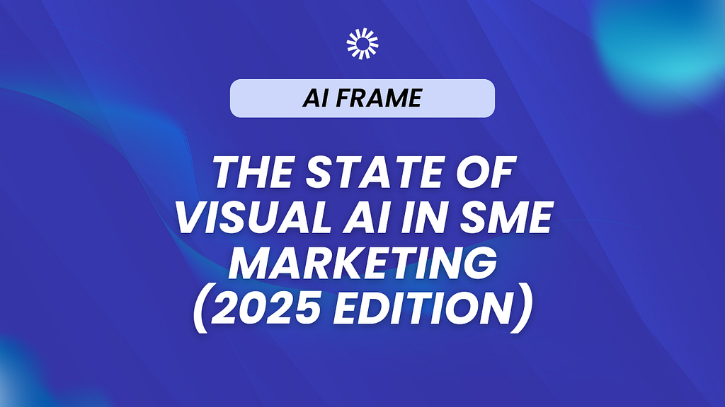 The State of Visual AI in SME Marketing (2025 Edition)