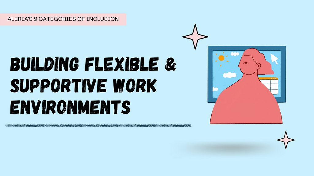 Light blue background with the heading text, “Building Flexible & Supportive Work Environments”. Top left red box says, “Aleria’s 9 Categories of Inclusion”. Illustration of a person on the right against a rectangle with a calendar on the right side and the sky on the left side.