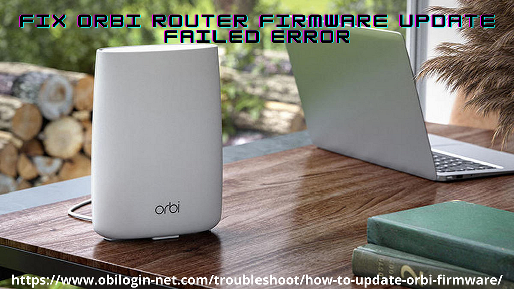 Resolve orbi firmware update failed or cant upgrade orbi firmware error.Fix orbi router firmware update error by orbilogin.com