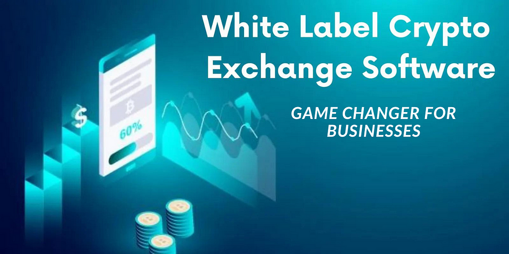 Why White Label Crypto Exchange Software — Game Changer for Businesses