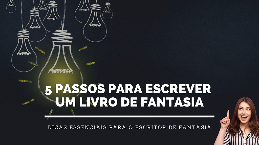 5 passos para escrever um livro de fantasia — ter e desenvolver uma ideia