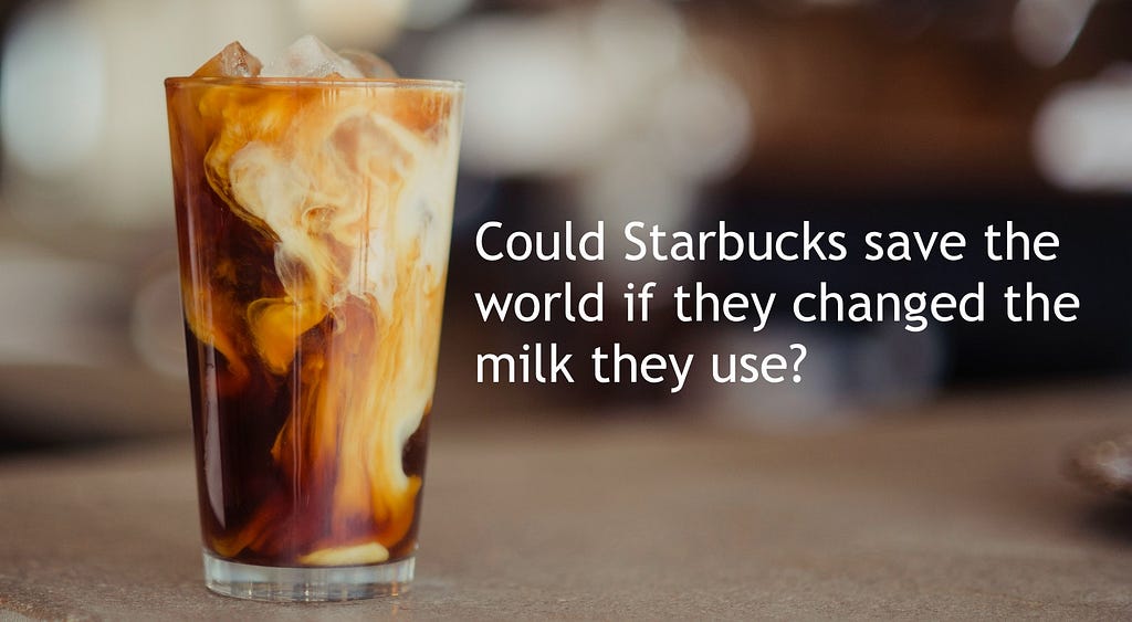 Could Starbucks save the world if they changed the milk they use?