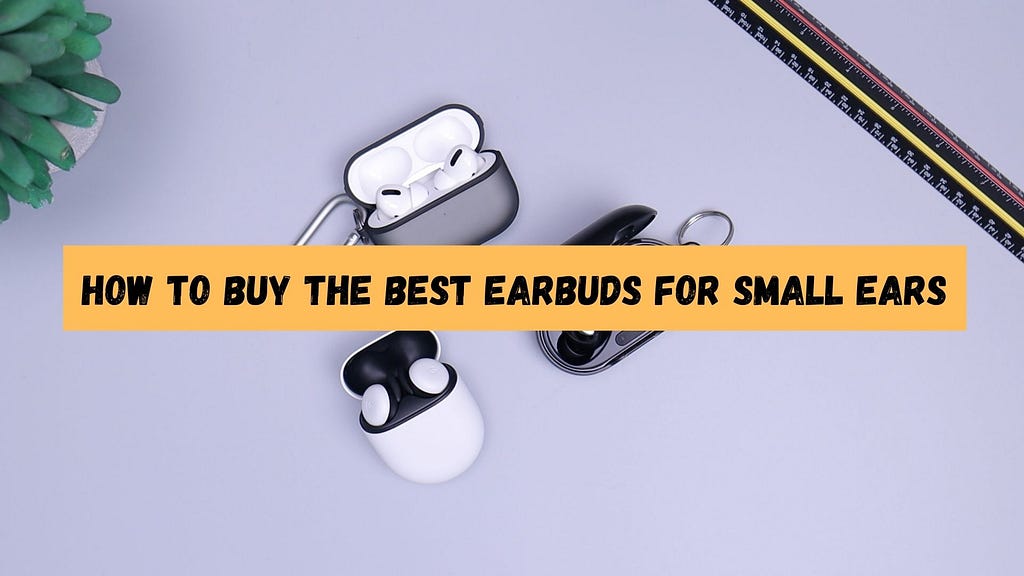 How to buy the best earbuds for small ears