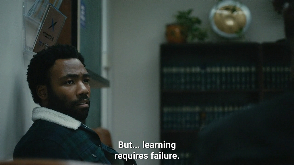 Dialogue excerpted from the show Atlanta: “learning requires failure”.