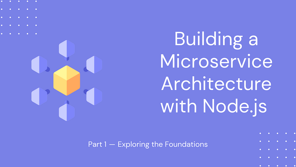 Building a Microservice Architecture with Node.js: Part 1 — Exploring the Foundations