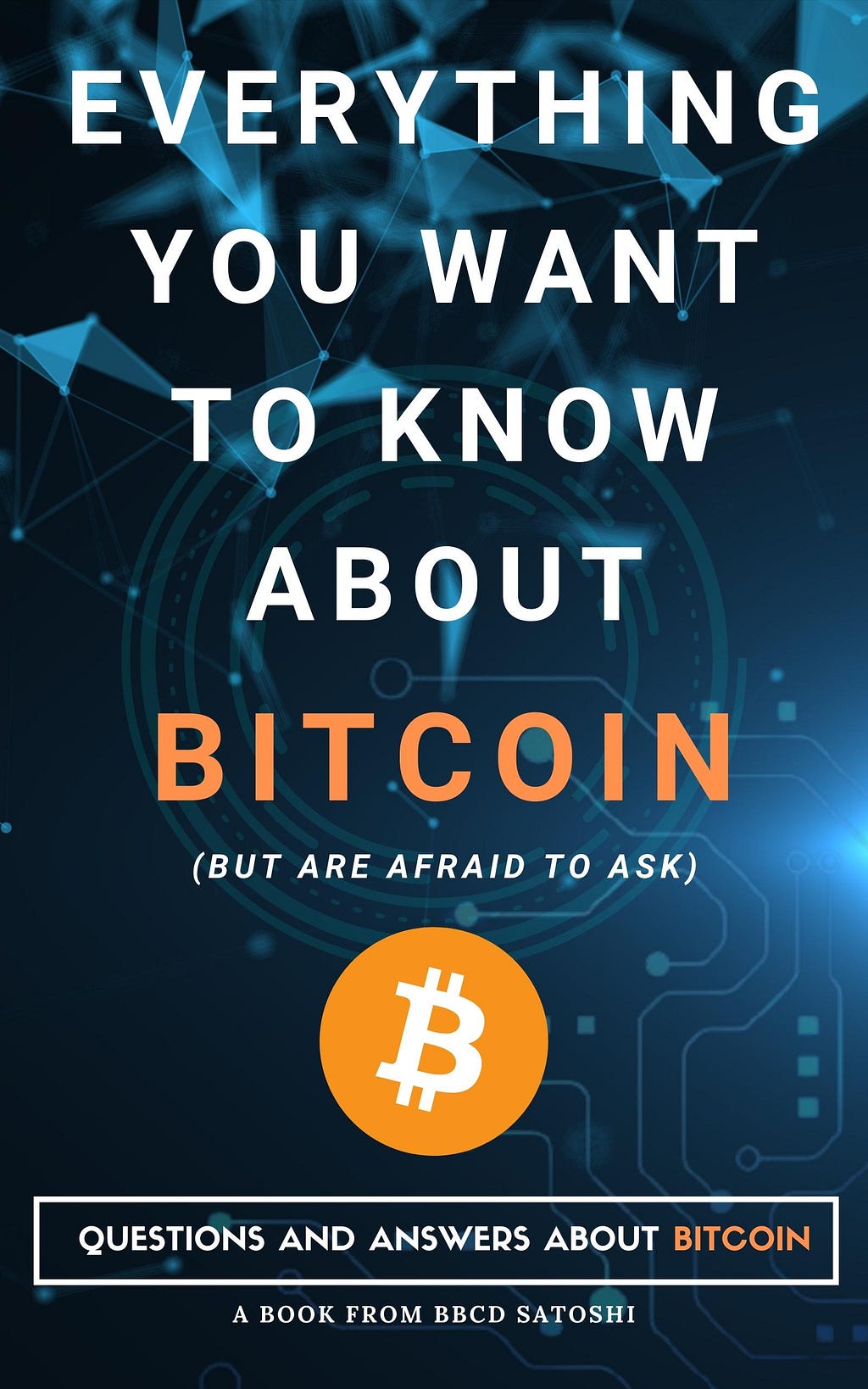 Everything You Want To Know About Bitcoin (book by BBCD Satoshi)