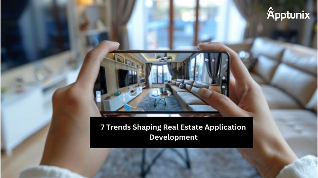 7 Trends Shaping Real Estate Application Development by Apptunix App Development Company.