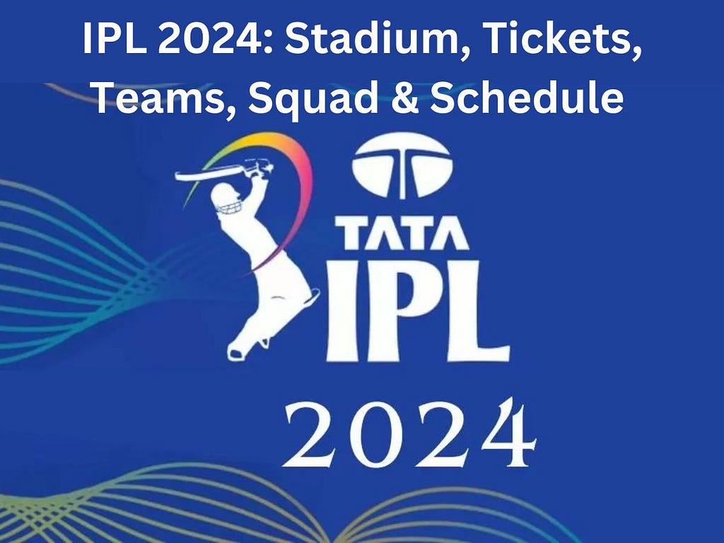 IPL 2024: Stadium, Tickets, Teams, Squad & Schedule