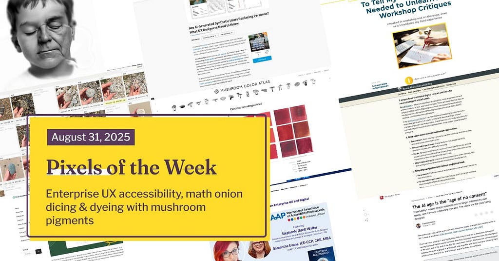 Pixels of the Week — August 31, 2025 Enterprise UX accessibility, math onion dicing & dyeing with mushroom pigments