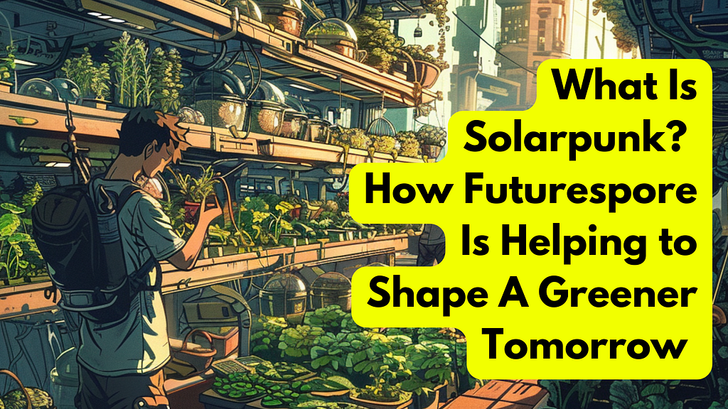 Illustration of a futuristic urban farming scene with people tending to vertical gardens in a solarpunk-inspired city. The setting includes lush greenery integrated into advanced technological structures, with a cityscape in the background. The image features the title “What Is Solarpunk? How Futurespore Is Helping to Shape A Greener Tomorrow” in bold, yellow text.
