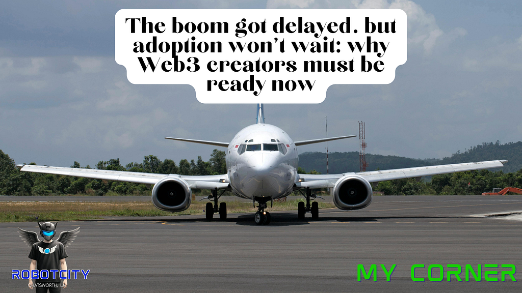 The boom got delayed… but adoption won’t wait: why Web3 creators must be ready now